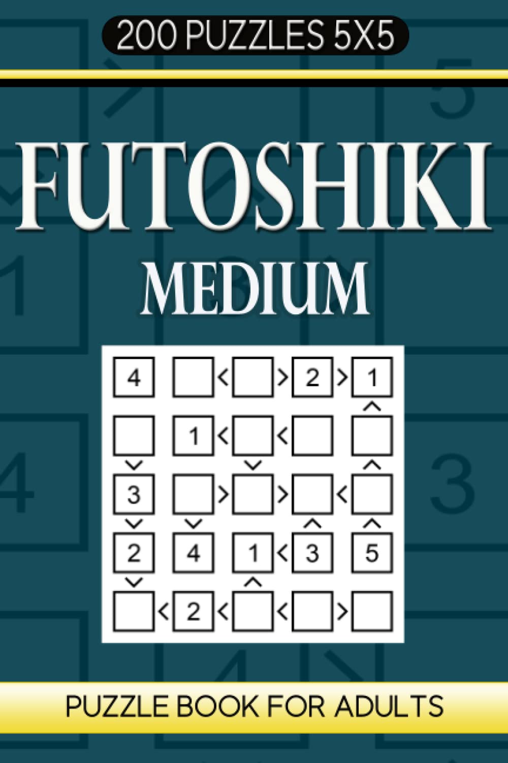 Futoshiki Puzzle Book For Adults: 200 Puzzles 5x5 Medium