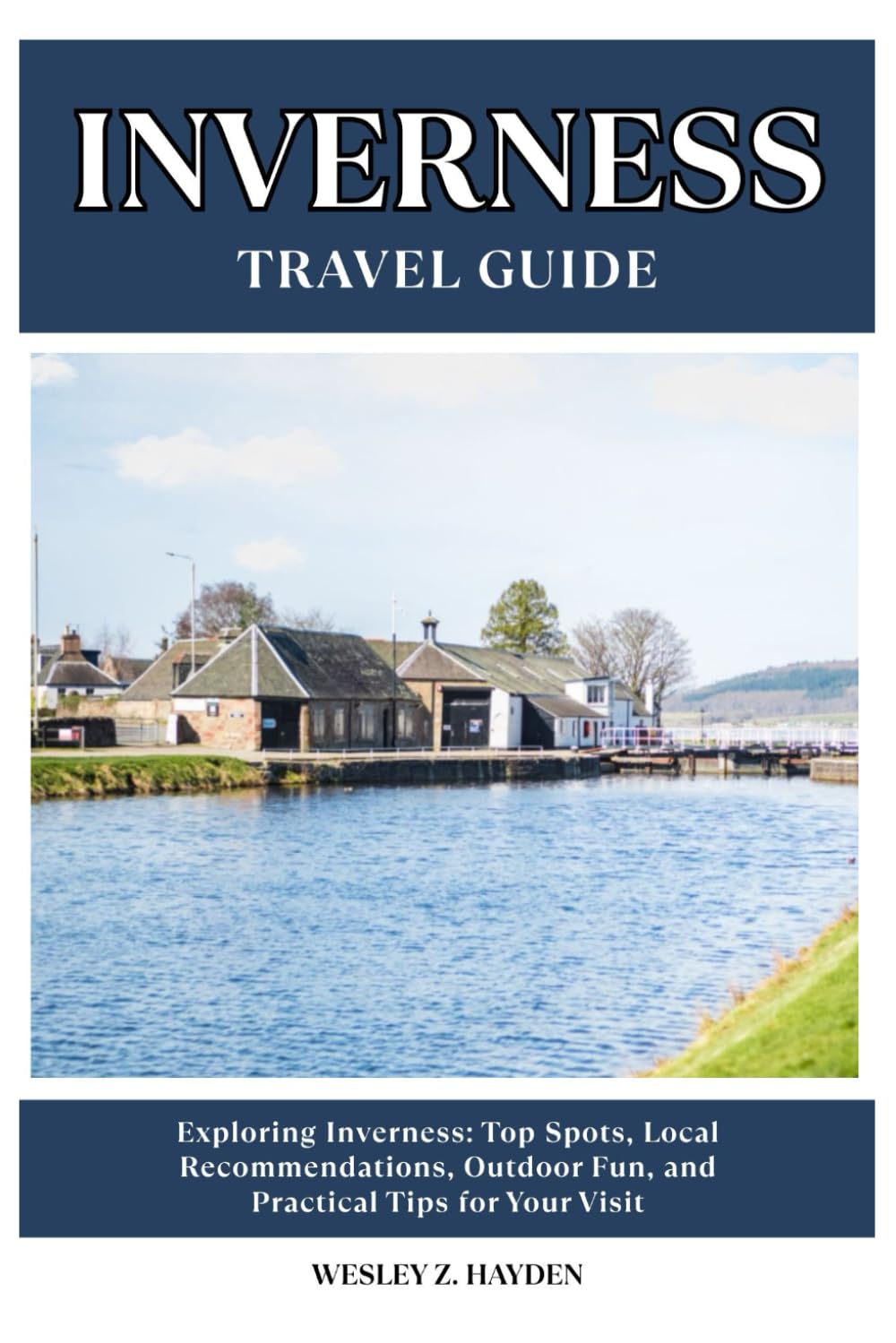 INVERNESS TRAVEL GUIDE: Top Spots, Local Recommendations, Outdoor Fun, and Practical Tips for Your Visit