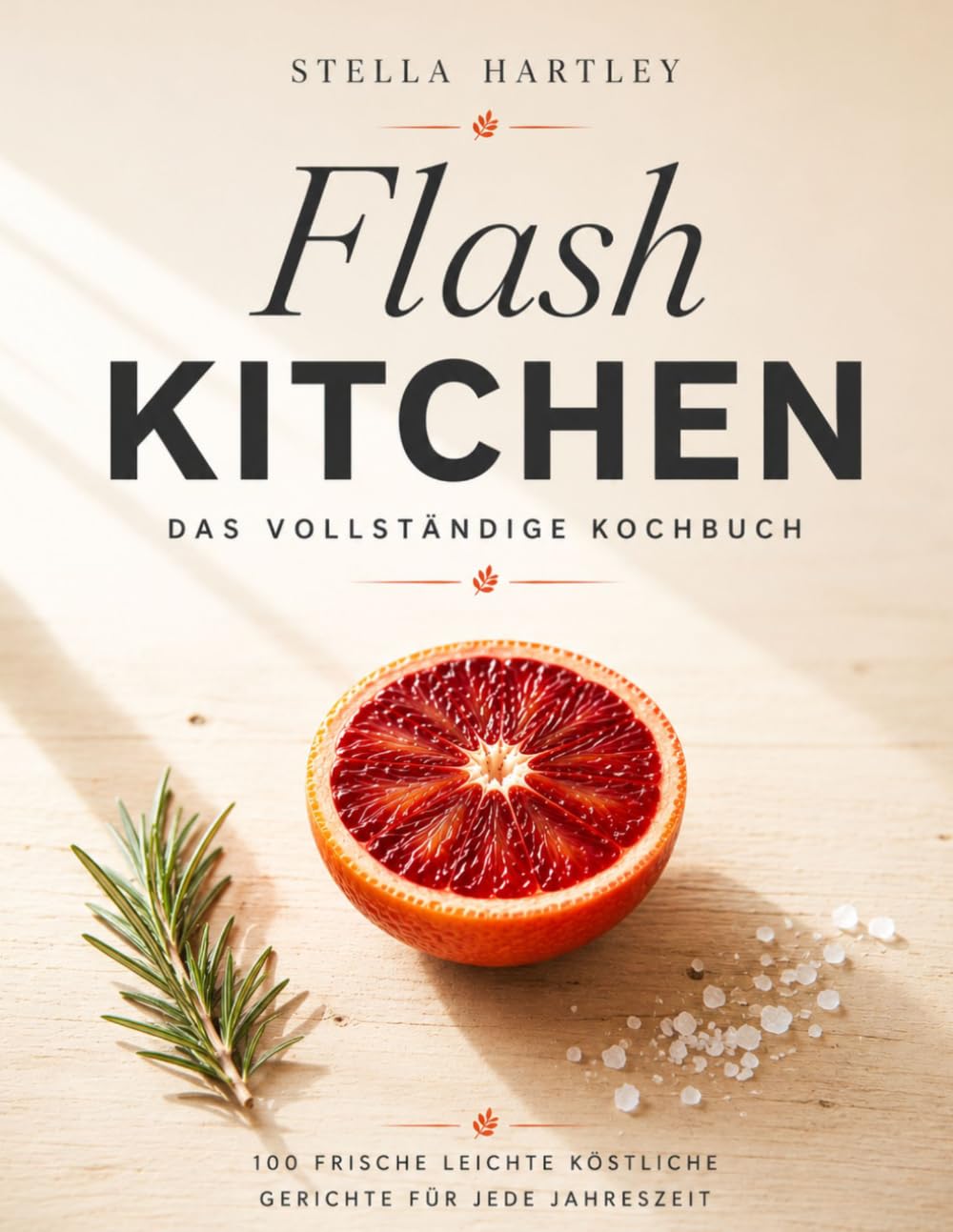 Flash Kitchen Das vollständige Kochbuch: 100 frische leichte köstliche Gerichte für jede Jahreszeit