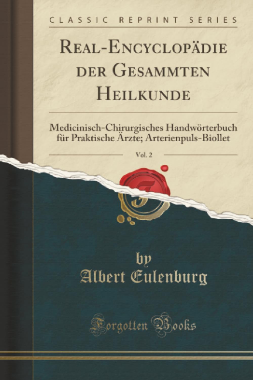 Real-Encyclopädie der Gesammten Heilkunde, Vol. 2 (Classic Reprint): Medicinisch-Chirurgisches Handwörterbuch für Praktische Ärzte; Arterienpuls-Biollet (German Edition)