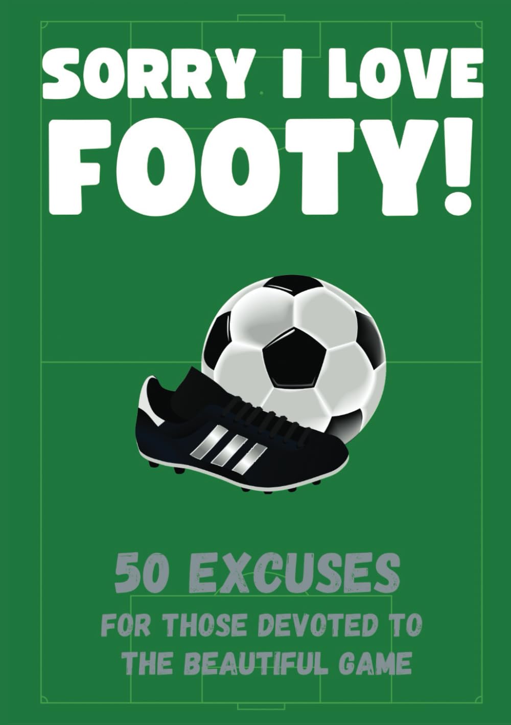 Sorry I Love Footy! 50 Excuses For Those Devoted To The Beautiful Game - Funny Gift Book