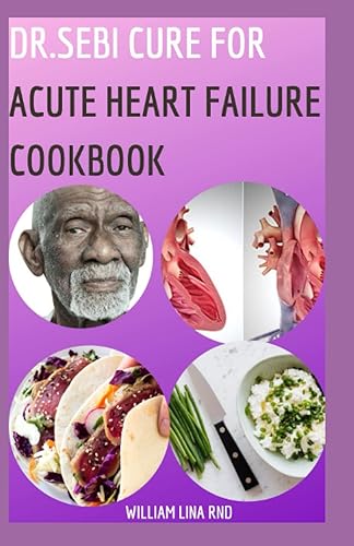 Dr.Sebi Cure For Acute Heart Failure Cookbook: Helpful Ways To