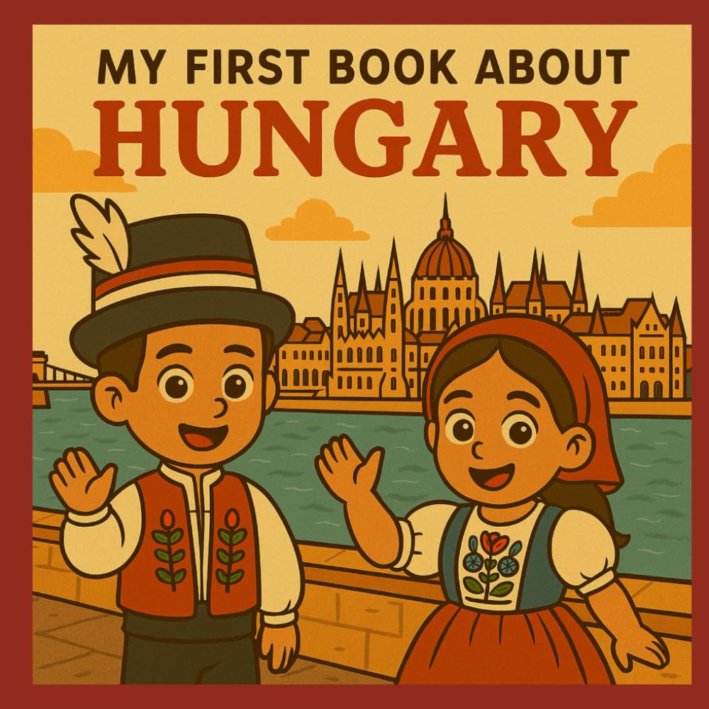 My First Book About Hungary!: Discover Hungarian History and Culture (My First History Book)