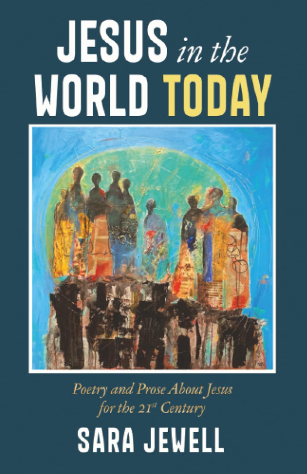 Jesus in the World Today: Poetry and Prose About Jesus for the Twenty-First Century