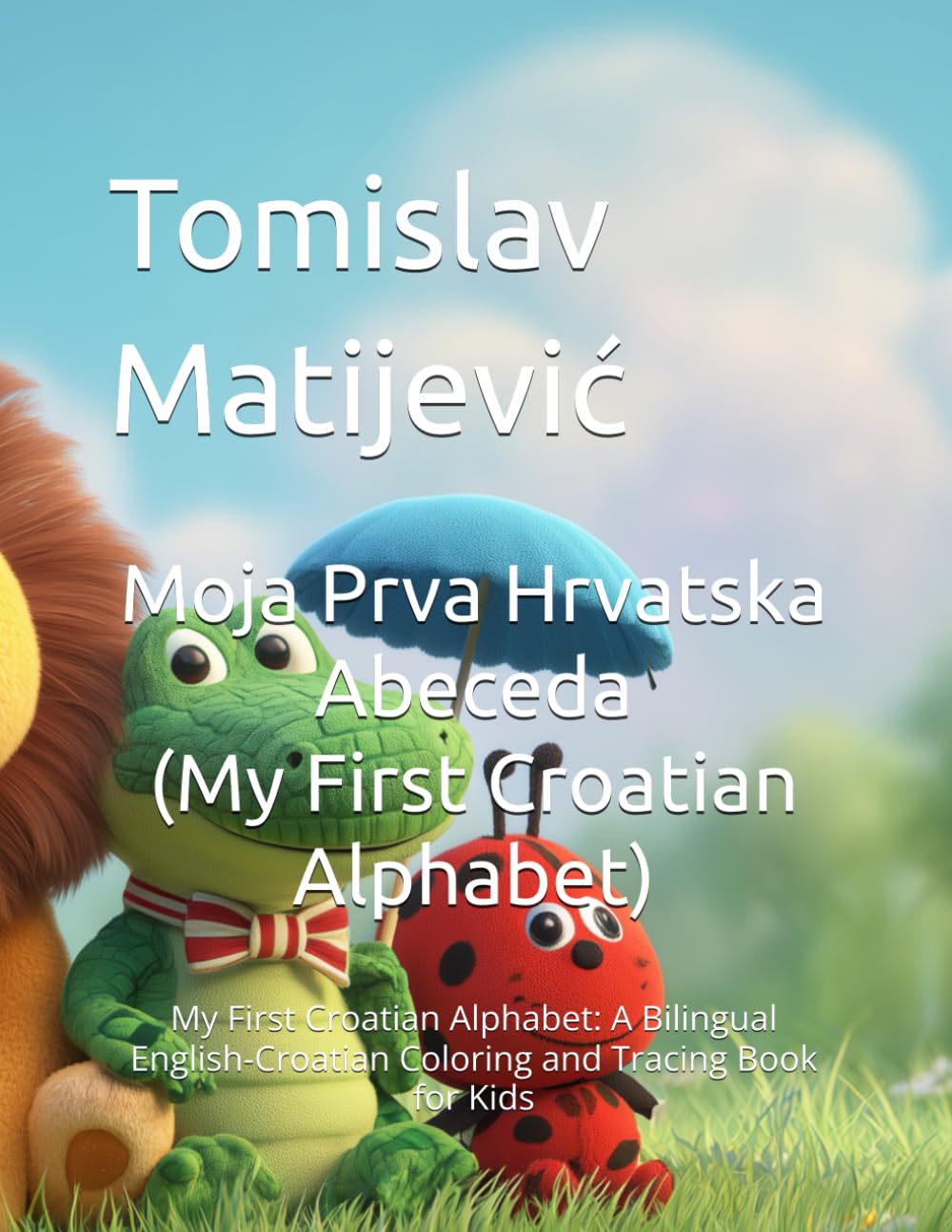 Moja Prva Hrvatska Abeceda (My First Croatian Alphabet): My First Croatian Alphabet: A Bilingual English-Croatian Coloring and Tracing Book for Kids