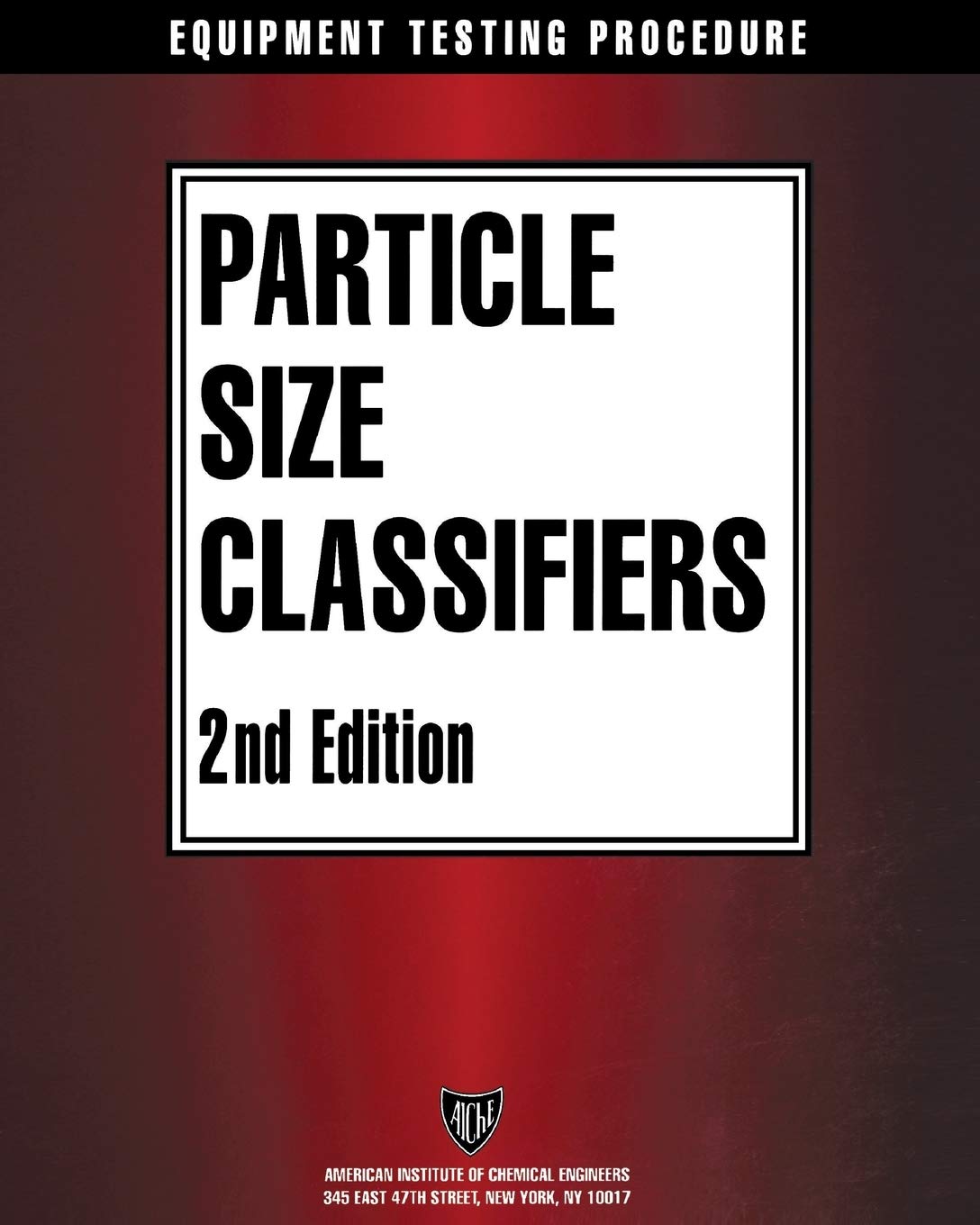 AIChE Equipment Testing Procedure - Particle Size Classifiers, 2nd Edition: A Guide to Performance Evaluation