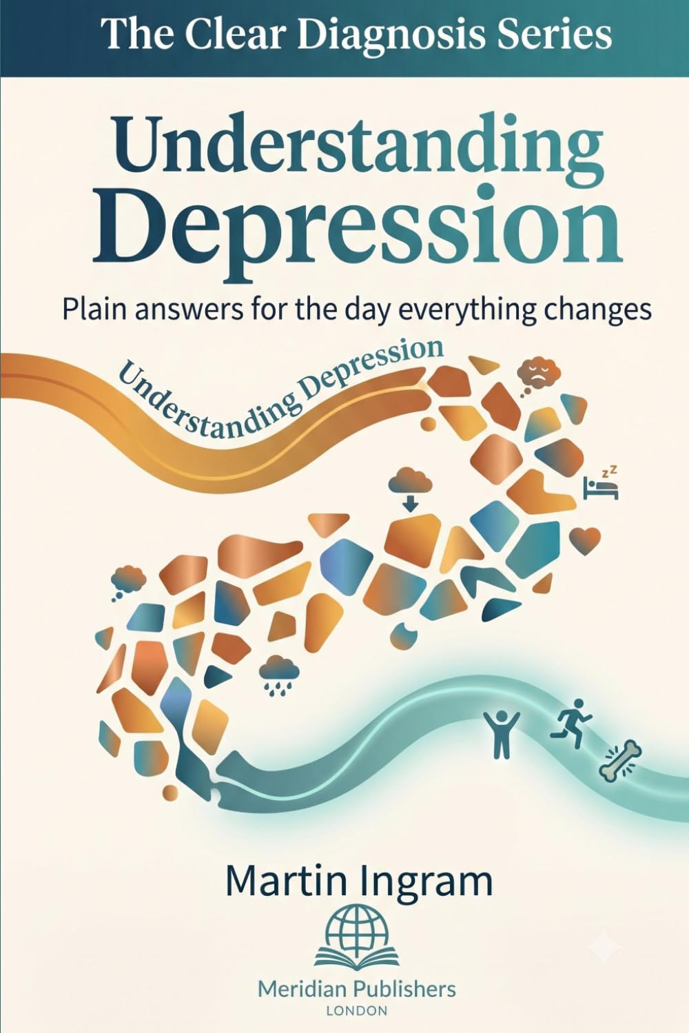 Understanding Depression: Plain Answers for the Day Everything Changes: A Clear Guide to Symptoms, Causes, Treatment, Recovery, and Finding Hope (The Clear Diagnosis Series)