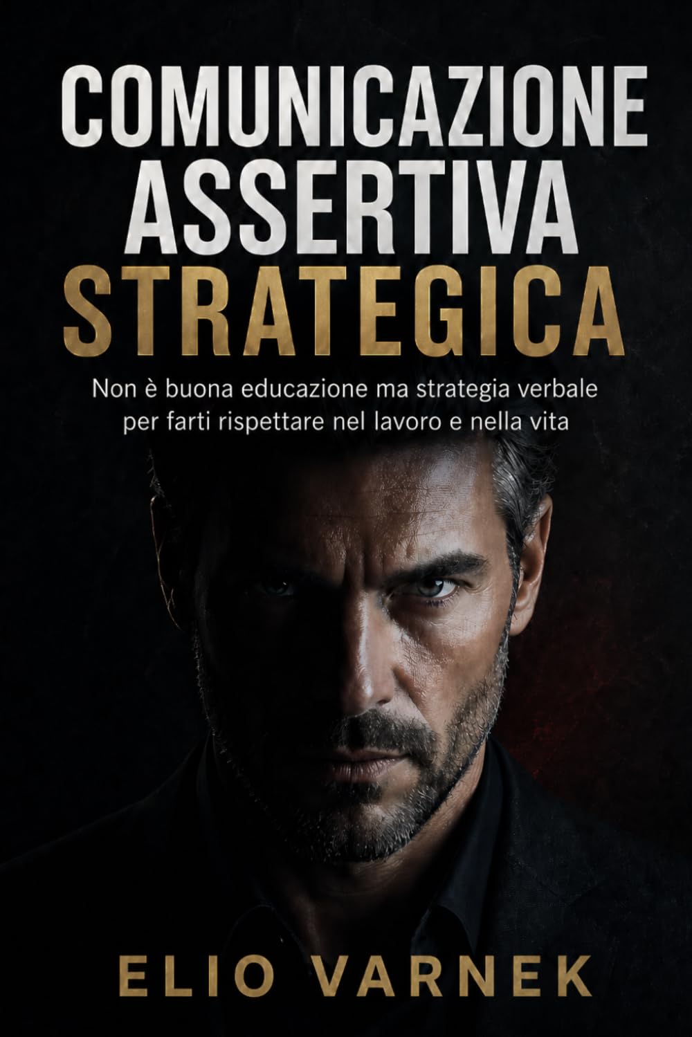 Comunicazione Assertiva Strategica: Non è buona educazione ma strategia verbale per farti rispettare nel lavoro e nella vita