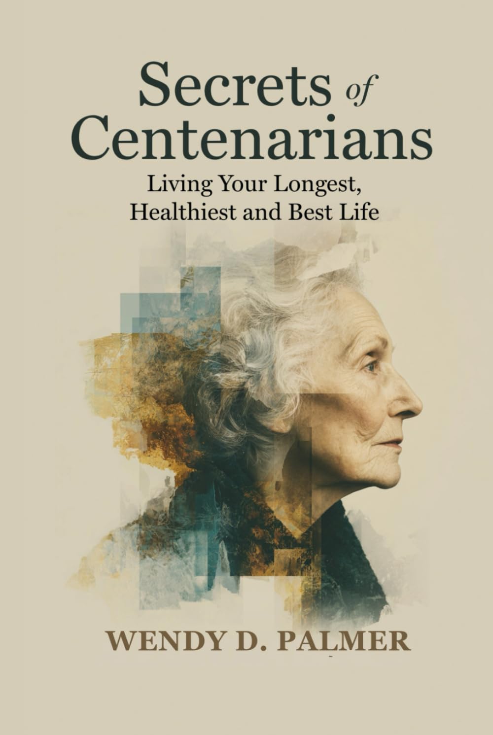 Secrets of Centenarians: Living Your Longest, Healthiest and Best Life
