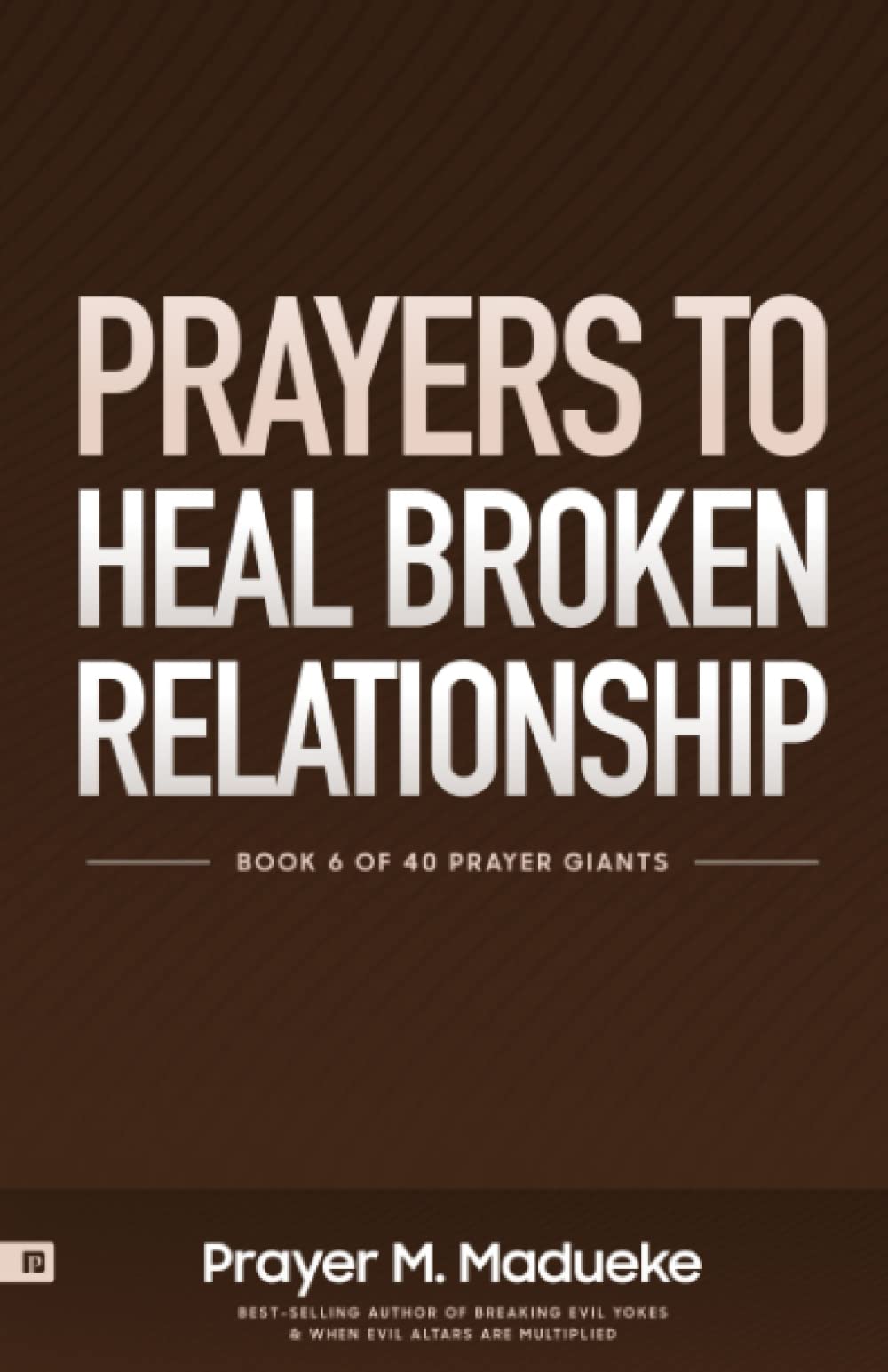 Prayers to Heal Broken Relationship: Steps and Prayers to Pray to Save a Broken Marriage (40 Prayer Giants)