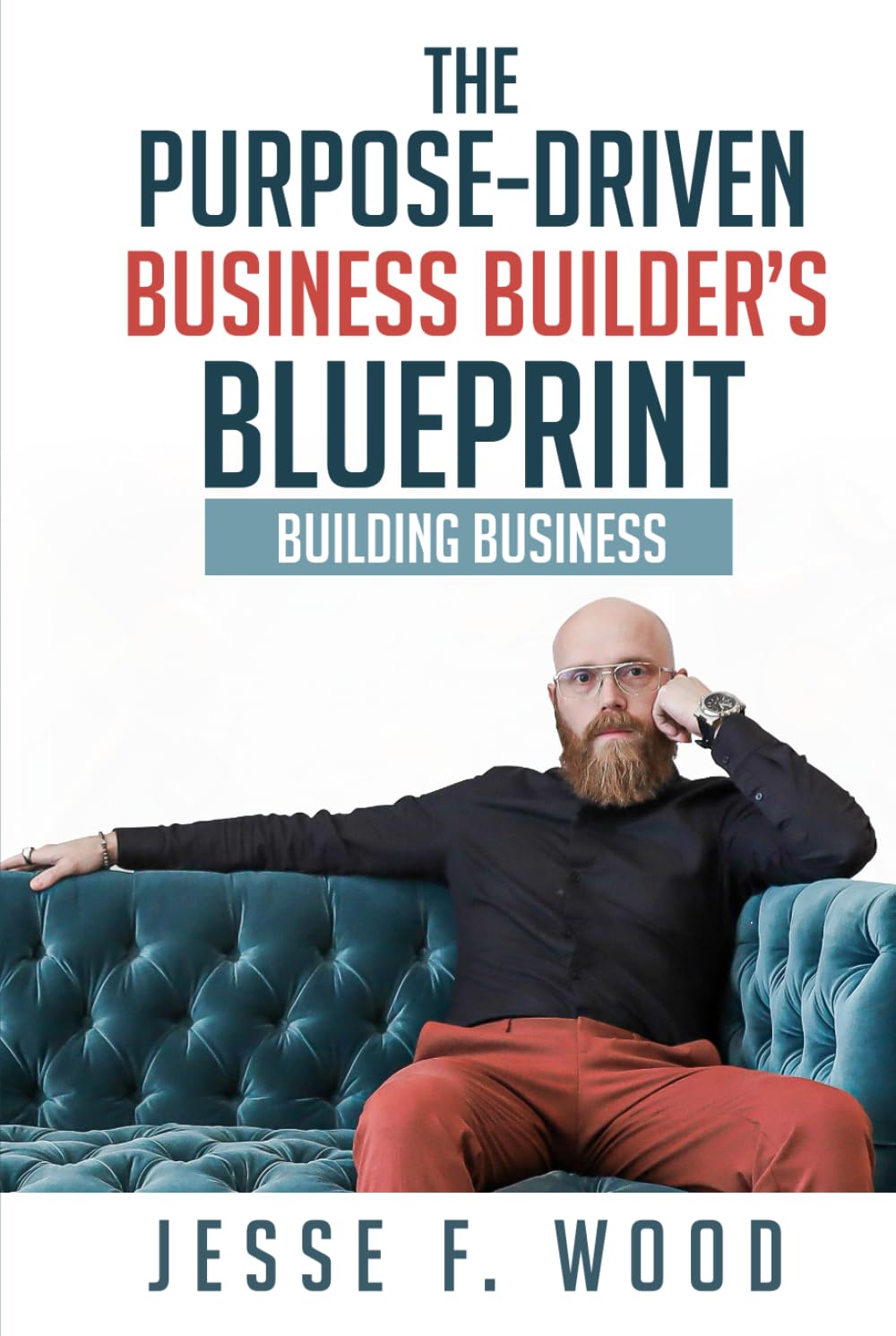 The Purpose-Driven Business Builder's Blueprint: Building Business