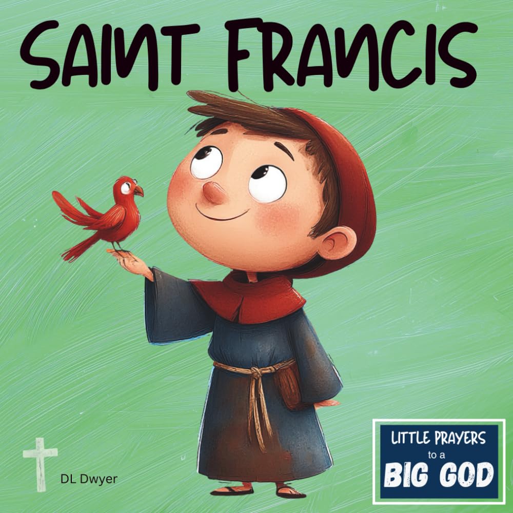 Saint Francis of Assisi: An Inspirational True Story About Faith For Kids (Little Prayers to a BIG GOD)