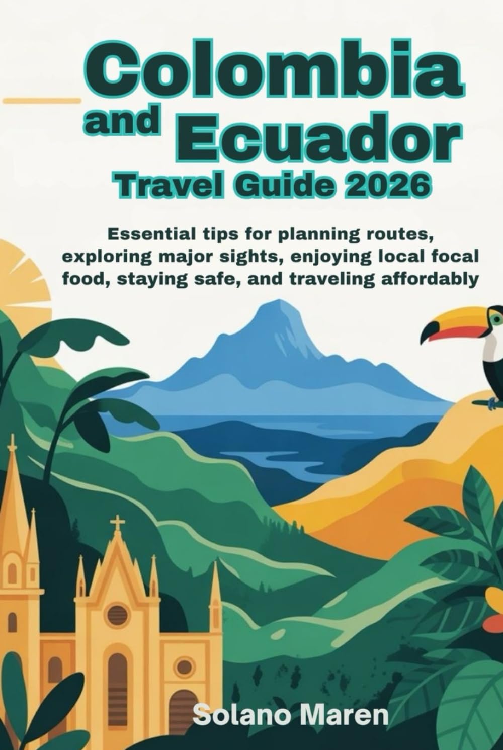 Colombia and Ecuador Travel Guide 2026: Essential Tips for Planning Routes, Exploring Major Sights, Enjoying Local Food, Staying Safe, and Traveling Affordably