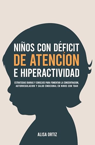 Niños con Déficit de Atención e Hiperactividad: Estrategias Diarias y Consejos para Fomentar la Concentración, Autorregulación y Salud Emocional en Niños con TDAH (Spanish Edition)