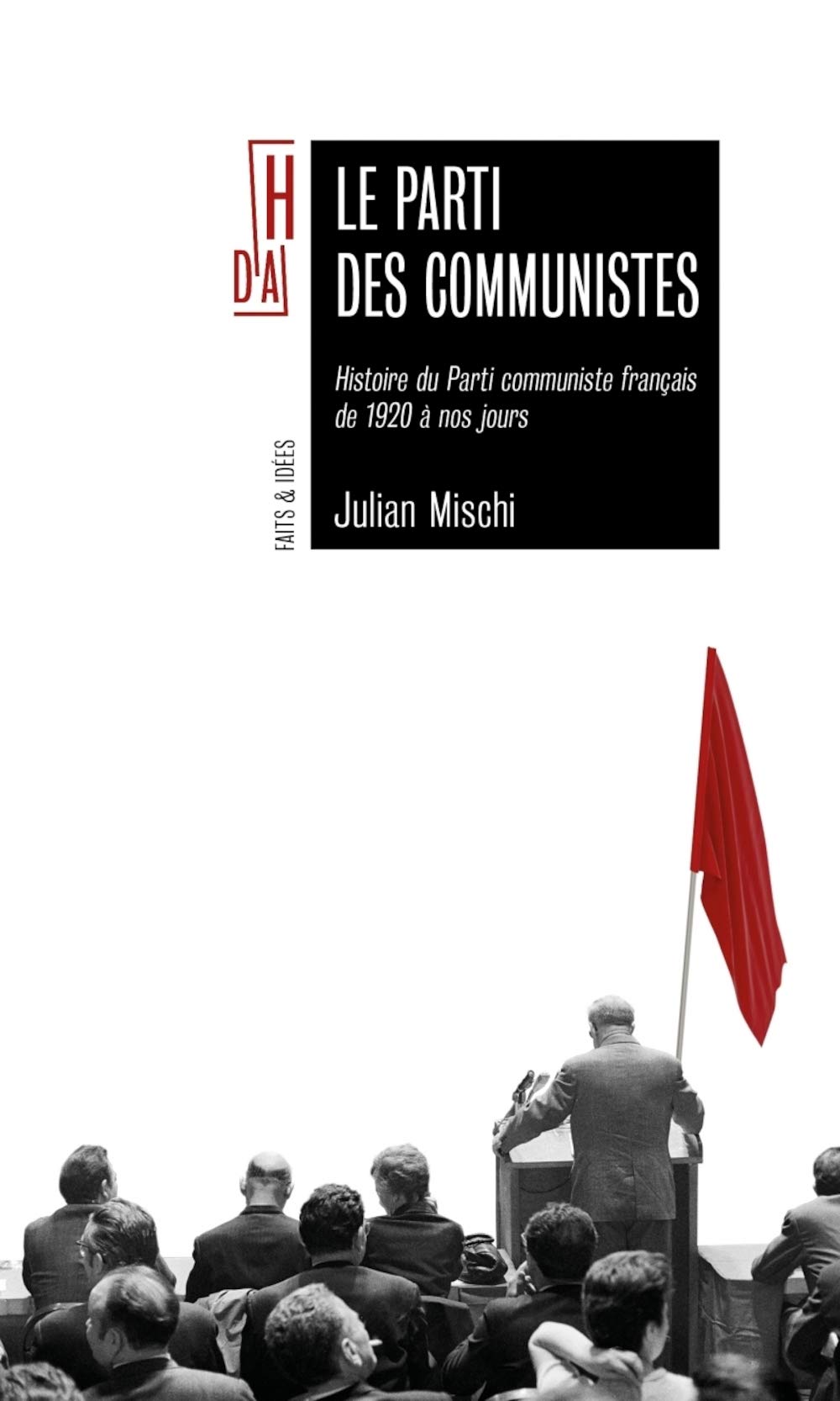 Le parti des communistes - Histoire du PCF de 1920 à nos jou: Histoire du Parti communiste français de 1920 à nos jours