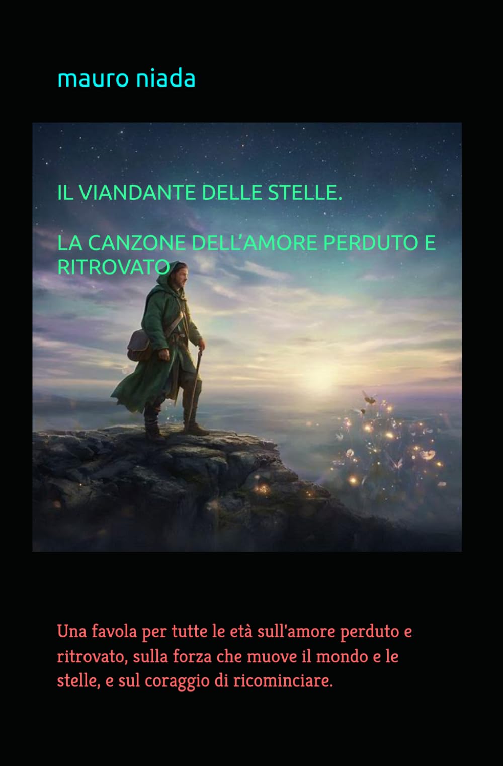 IL VIANDANTE DELLE STELLE. LA CANZONE DELL’AMORE PERDUTO E RITROVATO: Una favola per tutte le età sull'amore perduto e ritrovato, sulla forza che ... e le stelle, e sul coraggio di ricominciare.