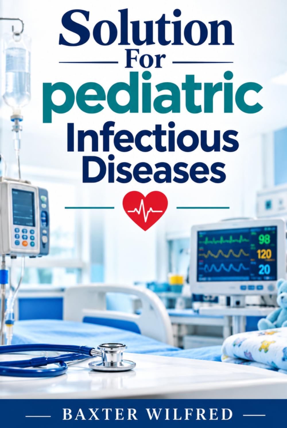 Solutions for Pediatric Infectious Diseases: A Simple, Compassionate Guide for Parents, Caregivers, and Young Clinicians