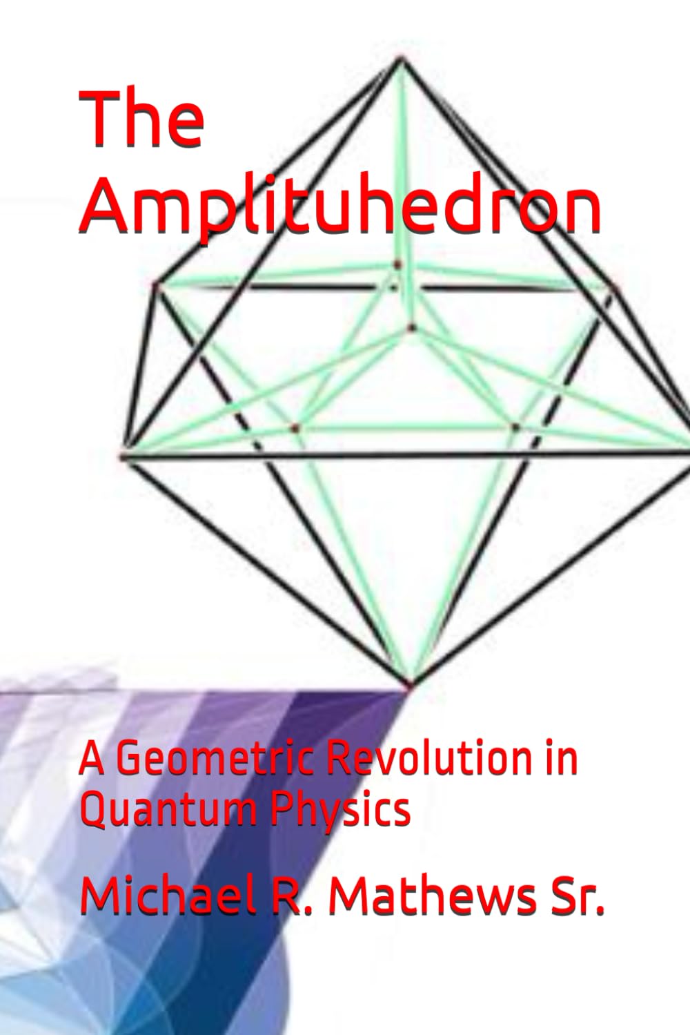The Amplituhedron: A Geometric Revolution in Quantum Physics