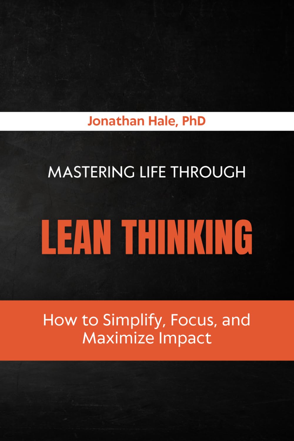Mastering Life Through Lean Thinking: How to Simplify, Focus, and Maximize Impact