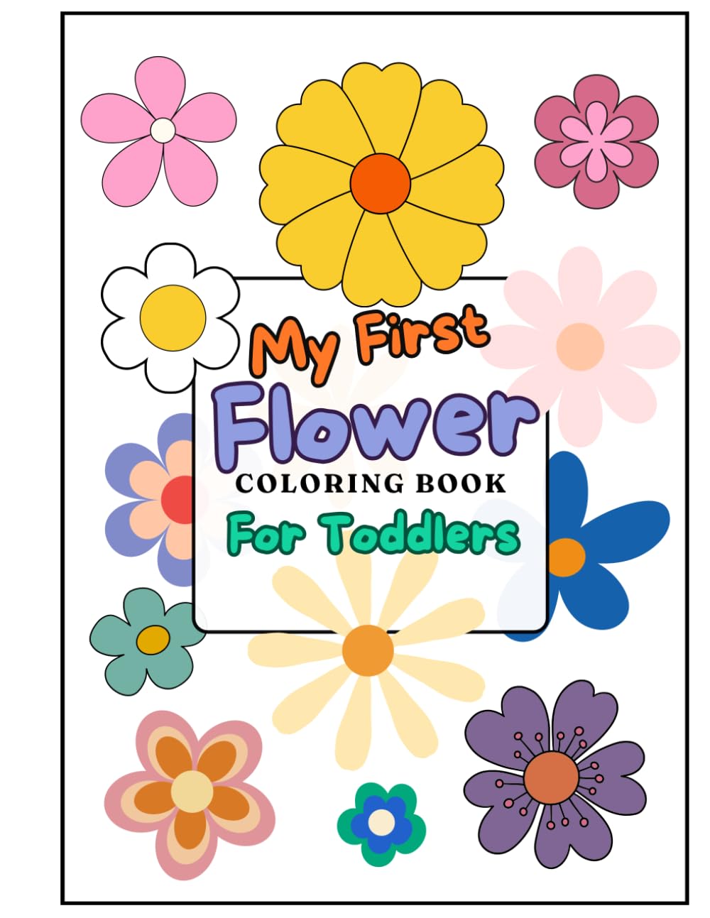 My First Flower Coloring Book For Toddlers: 50 Easy Coloring Pages: Coloring Book For Toddlers, Preschoolers, and Kindergarteners