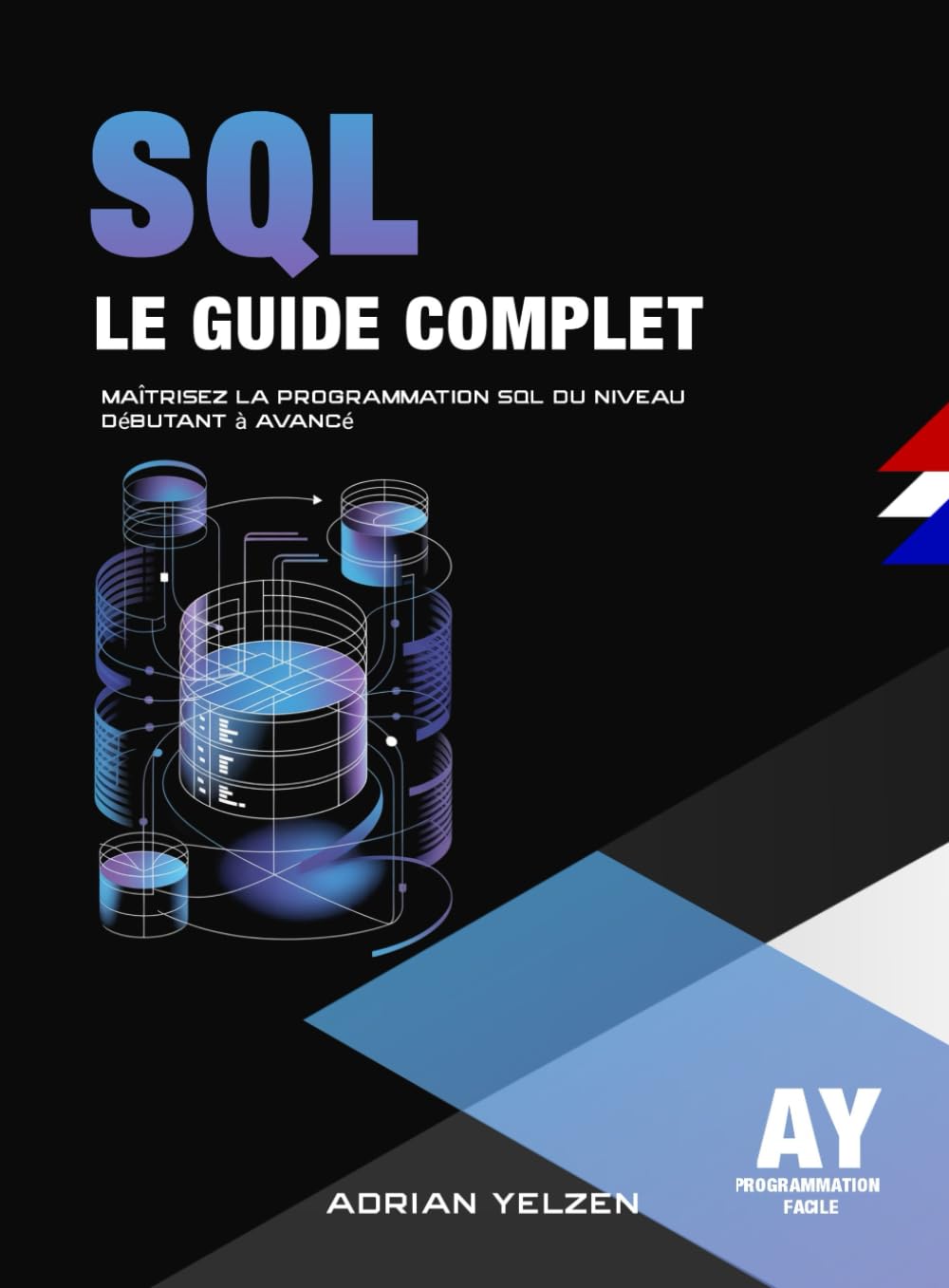 SQL Le Guide Complet: Maîtrisez La Programmation SQL Du Niveau Débutant A Avancé
