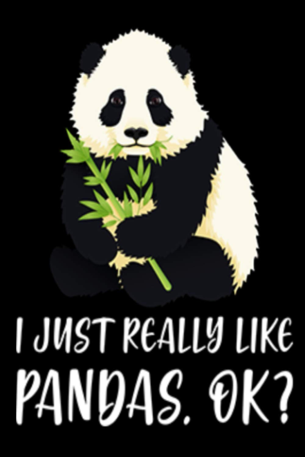 I Just Really Like Pandas. OK? Notebook: Gift For Panda Lovers, Lined Notebook, 100 Blank Pages, Journal, 6x9 Inches, Matte Finish Cover