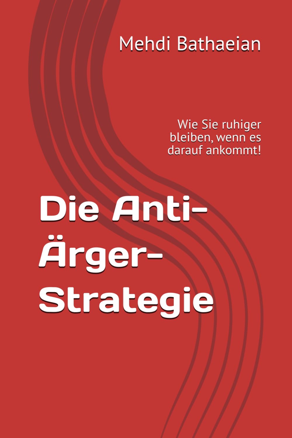 Die Anti-Ärger-Strategie: Wie Sie ruhiger bleiben, wenn es darauf ankommt! (Innere Räume)