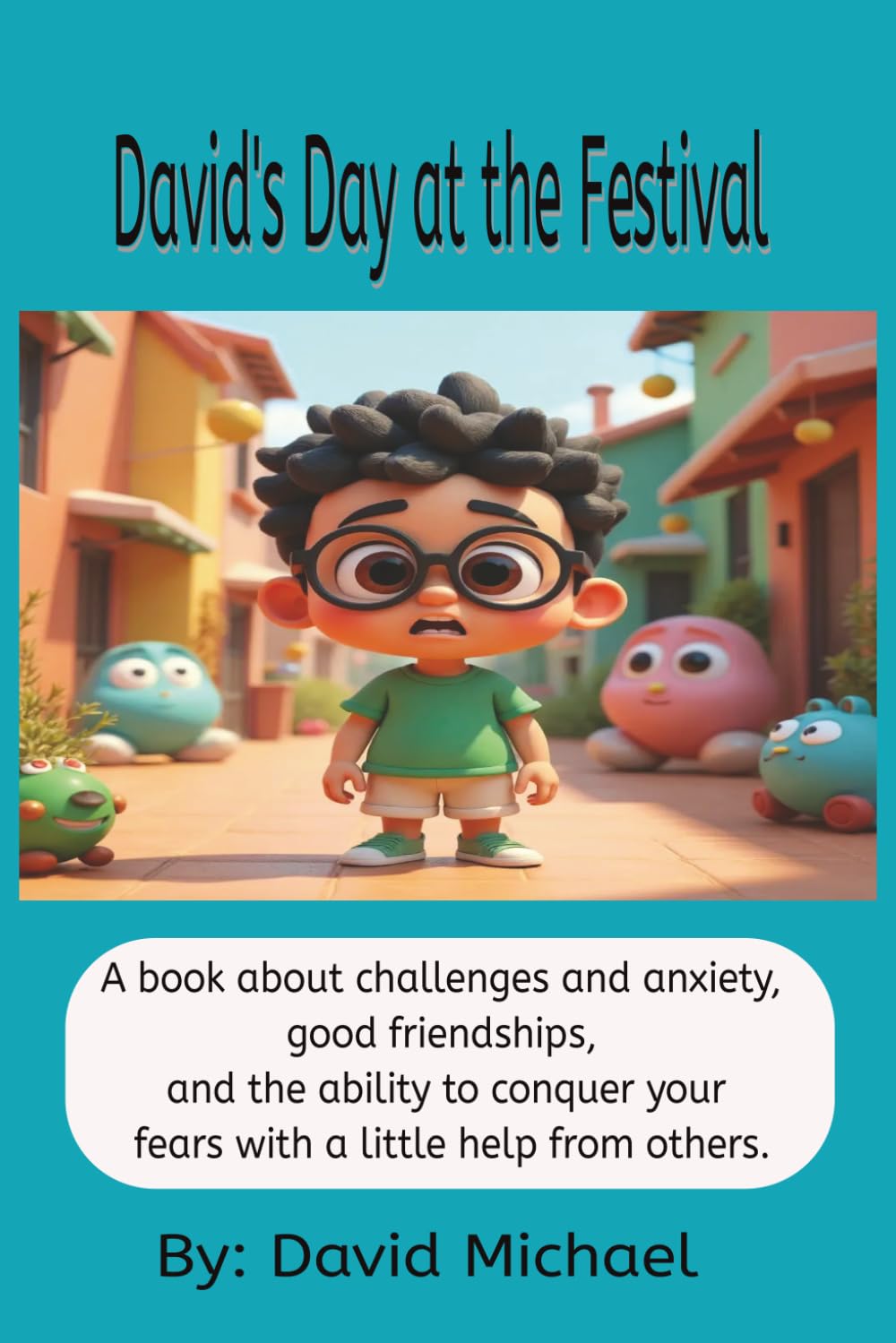 David's Day at the Festival: A book about challenges and anxiety, good friendships, and the ability to conquer your fears with a little help from others.