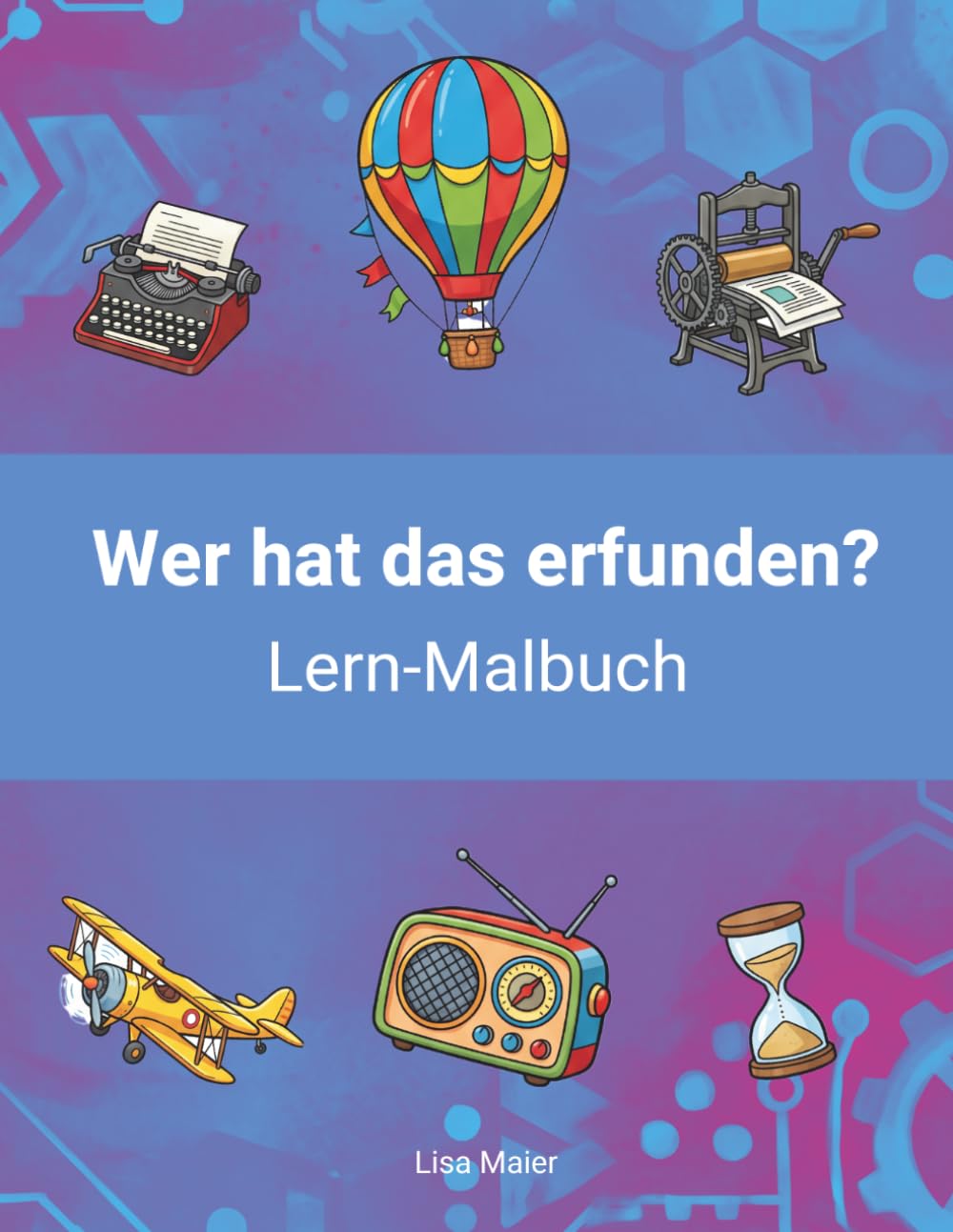 Wer hat das erfunden? Lern-Malbuch: 50 Erfindungen zum Ausmalen - jedes Bild mit einem Wissenshäppchen. Für Kinder ab 6 Jahren. Großformat.
