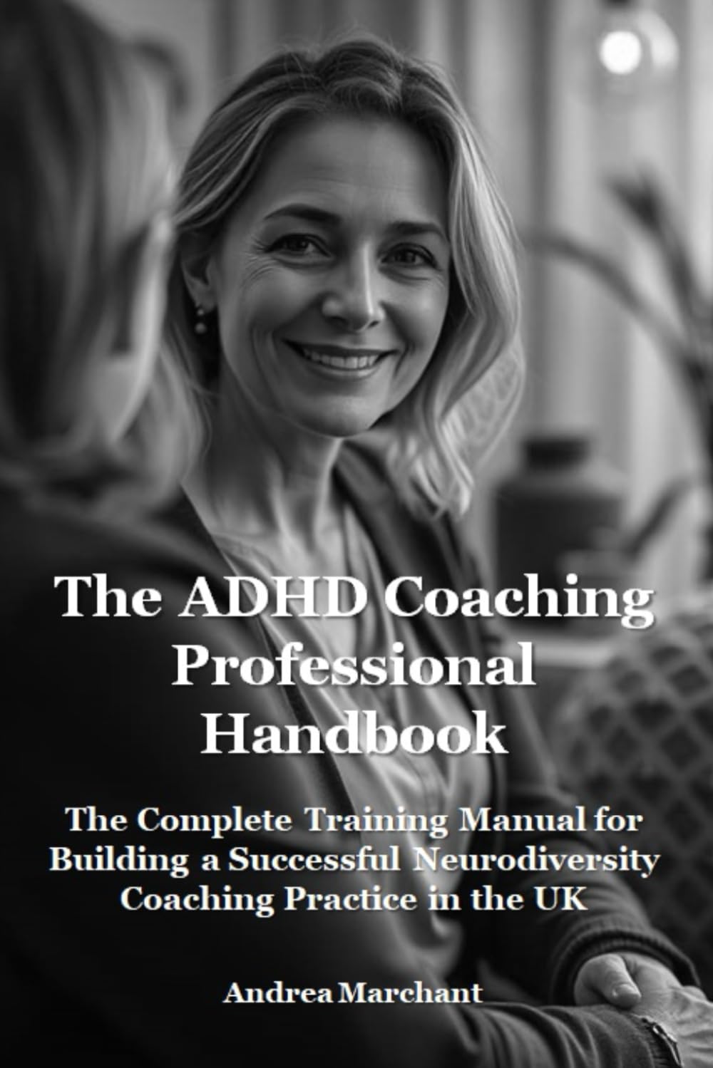 The ADHD Coaching Professional Handbook: The Complete Training Manual for Building a Successful Neurodiversity Coaching Practice in the UK (Late Diagnosed ADHD and Autism in Women Self Help Series)