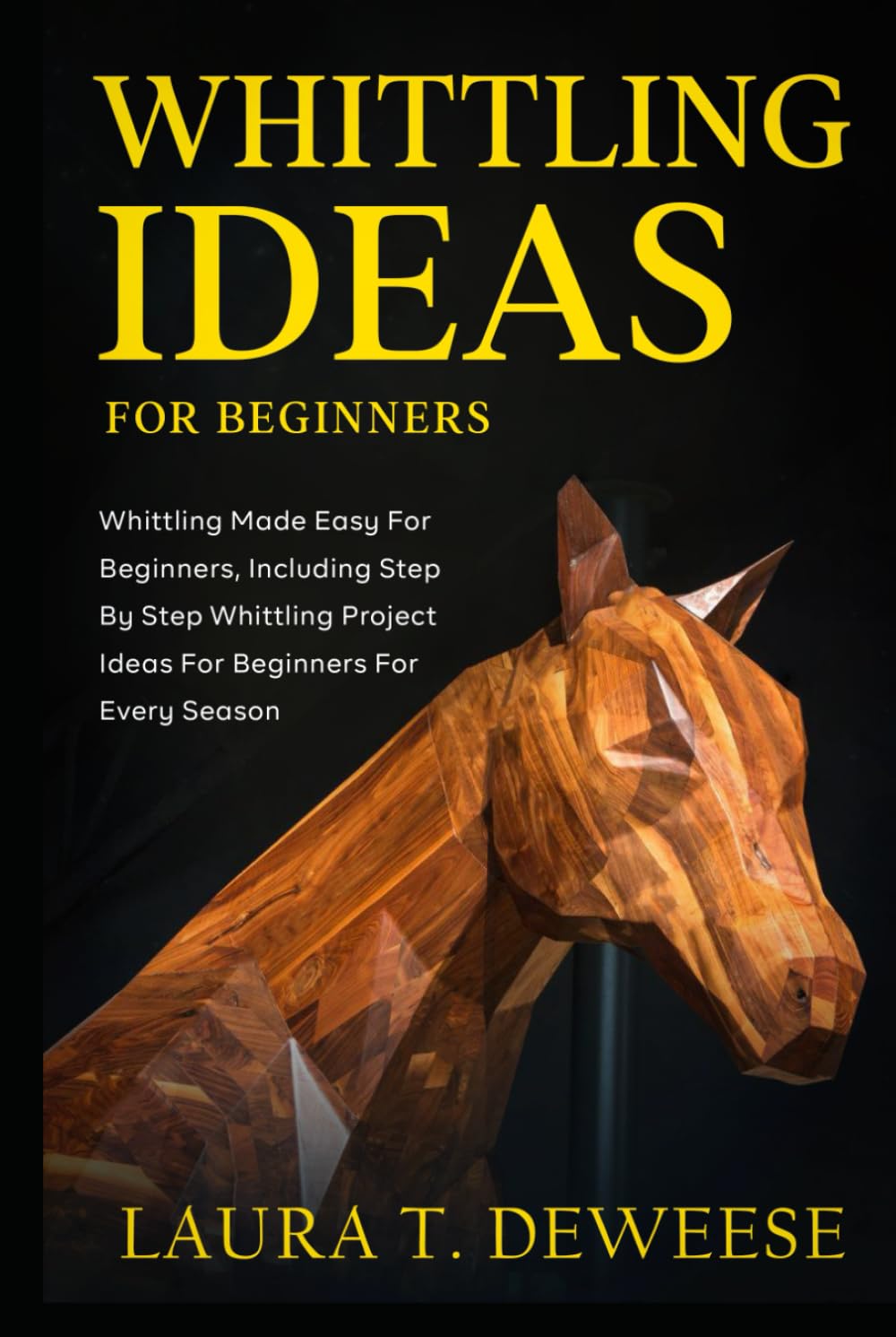 Whittling Ideas for Beginners: Whittling Made Easyfor Beginners, Including Step by Step Whittling Project Ideas for Beginners for Every Season