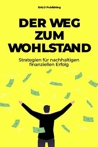 Der Weg zum Wohlstand: Strategien für nachhaltigen finanziellen Erfolg