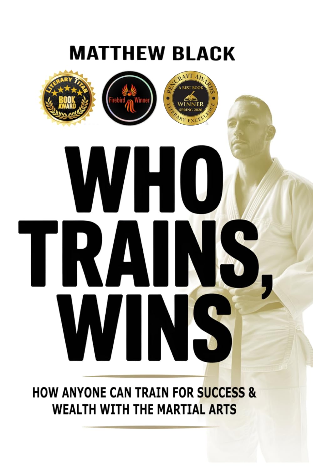 Who Trains, Wins: How anyone can train for success and wealth with the Martial Arts