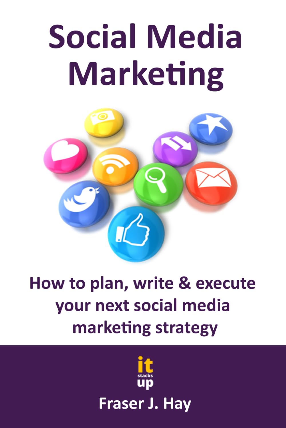 Social Media Marketing: How to write, plan & execute your next social media marketing strategy