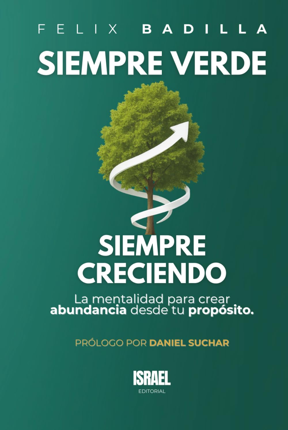 Siempre verde Siempre creciendo: La mentalidad para crear abundancia desde tu propósito
