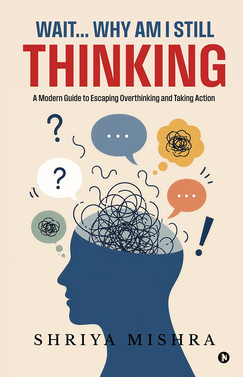 Wait... Why Am I Still Thinking: A Modern Guide to Escaping Overthinking and Taking Action