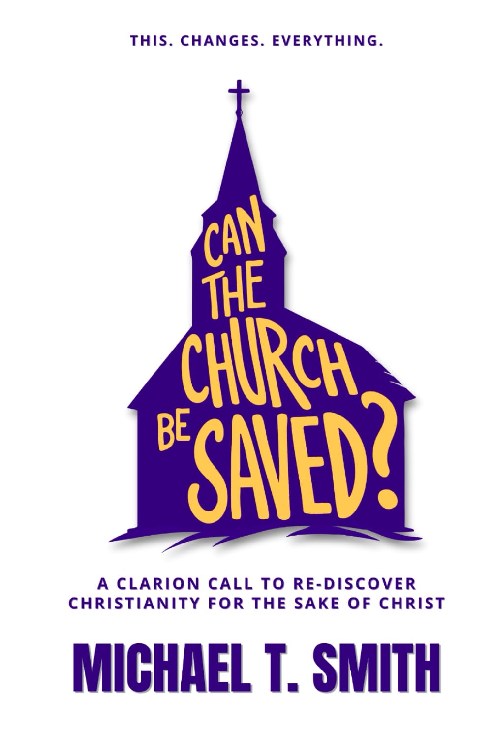 Can The Church Be Saved?: A Clarion Call to Re-Discover Christianity for the Sake of Christ