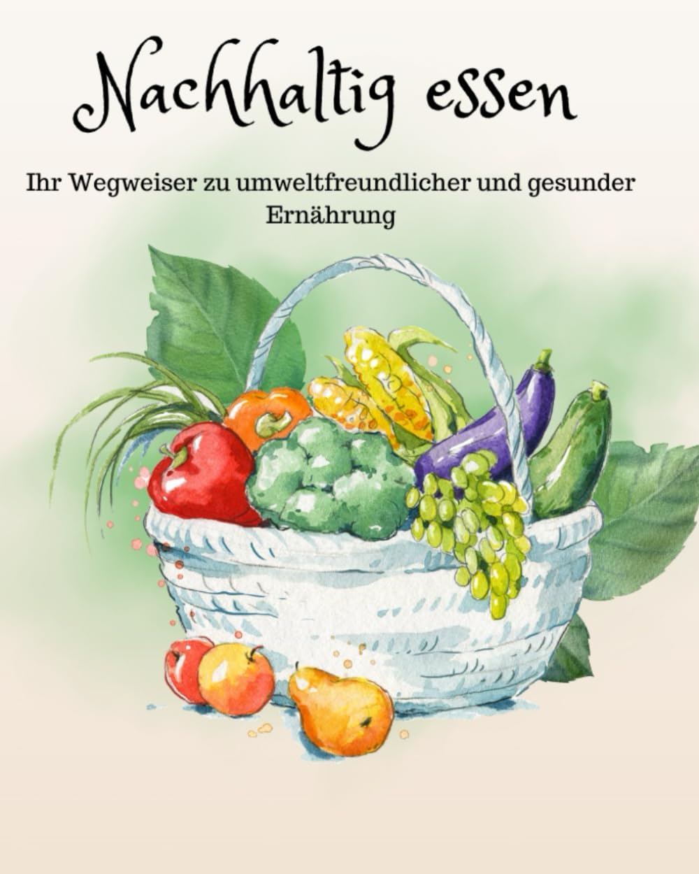 Nachhaltig essen: Ihr Wegweiser zu umweltfreundlicher und gesunder Ernährung