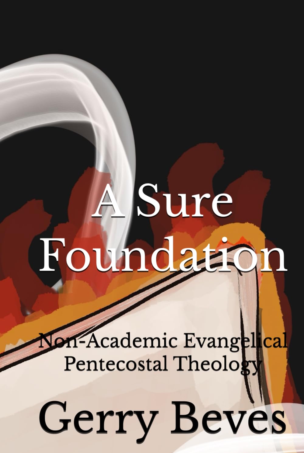 A Sure Foundation: Non-Academic Evangelical Pentecostal Theology