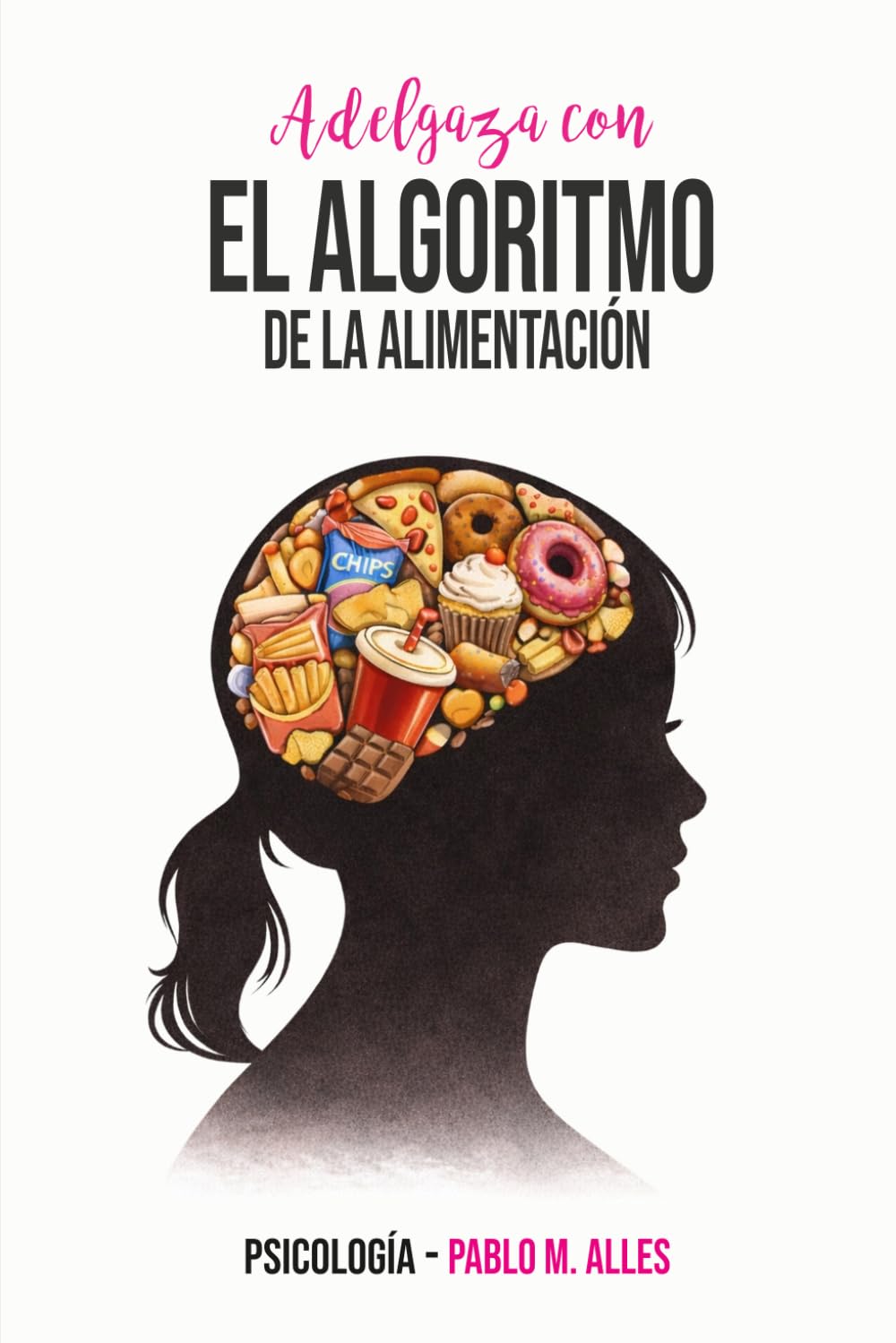 Adelgaza con el Algoritmo de la Alimentación: La verdadera razón por la que no consigues perder peso