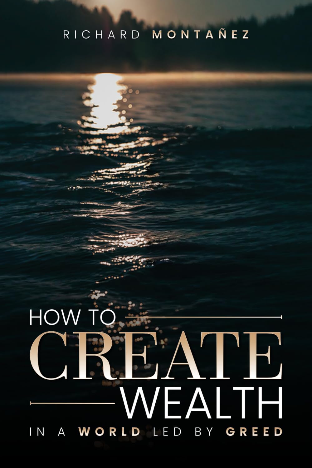 How to Create Wealth in a World Led by Greed: Why God’s Wealth Flows Like the Rivers of Eden