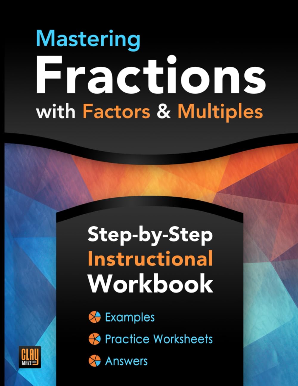 Mastering Fractions with Factors and Multiples: A Step-by-Step Instructional Workbook with Examples, Practice Worksheets and Answers