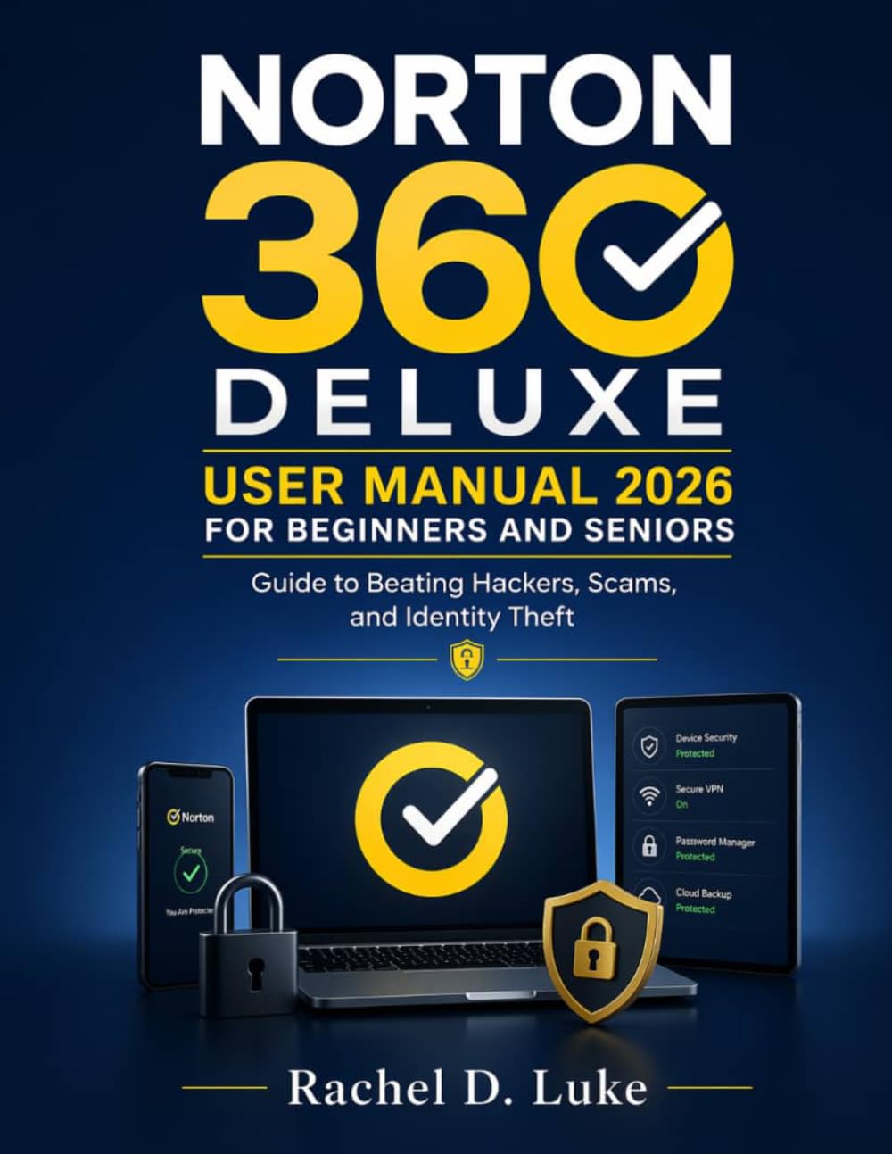 NORTON 360 DELUXE USER MANUAL 2026 FOR BEGINNERS AND SENIORS: Guide to Beating Hackers, Scams, and Identity Theft