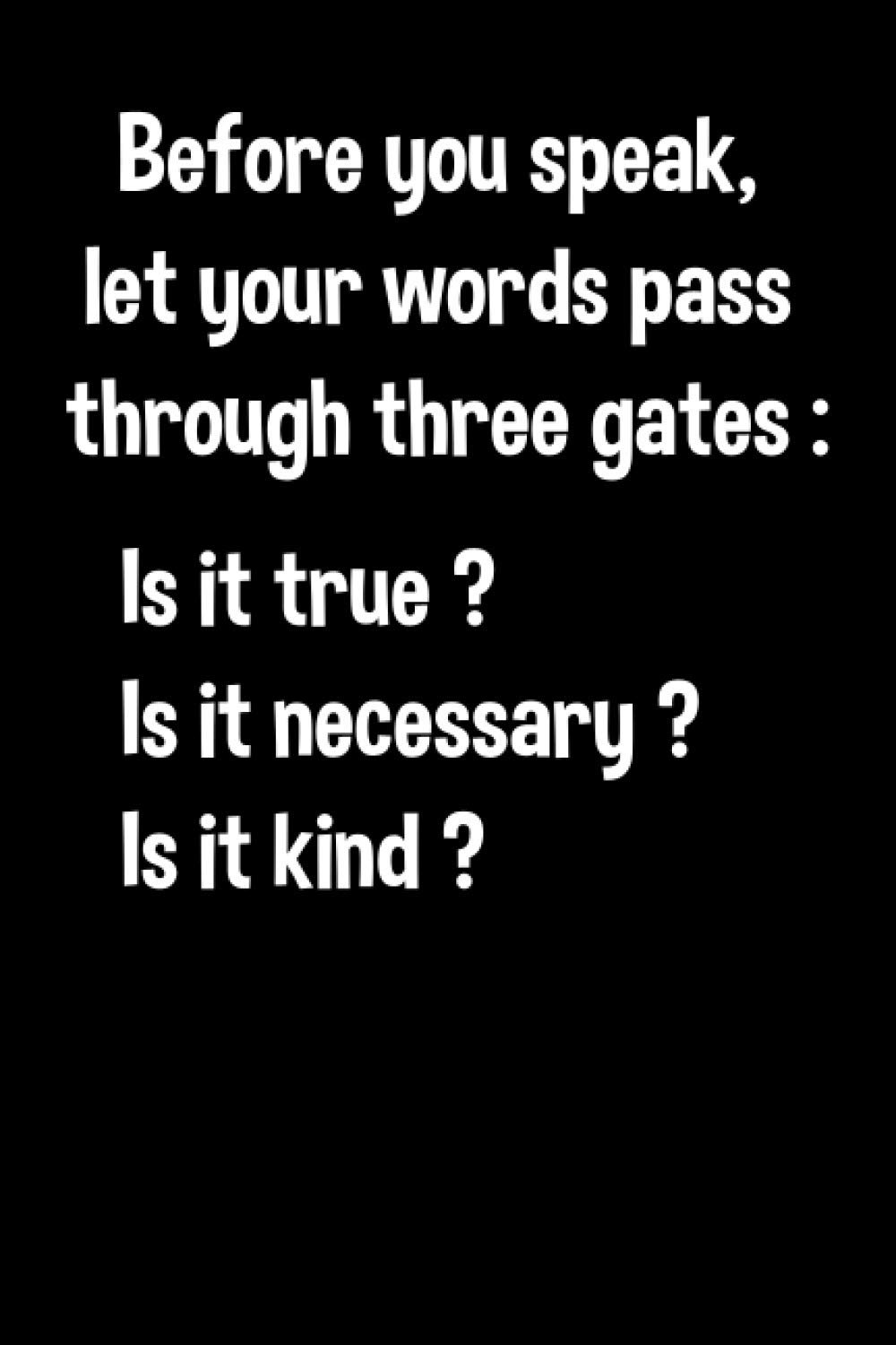 before you speak, let your words pass through three gates: Is it true ? is it necessary ? Is it kind ?: Think Before You Speak / Lined Notebook / Journal / Diary gift / 110 pages / 6 x 9 inches