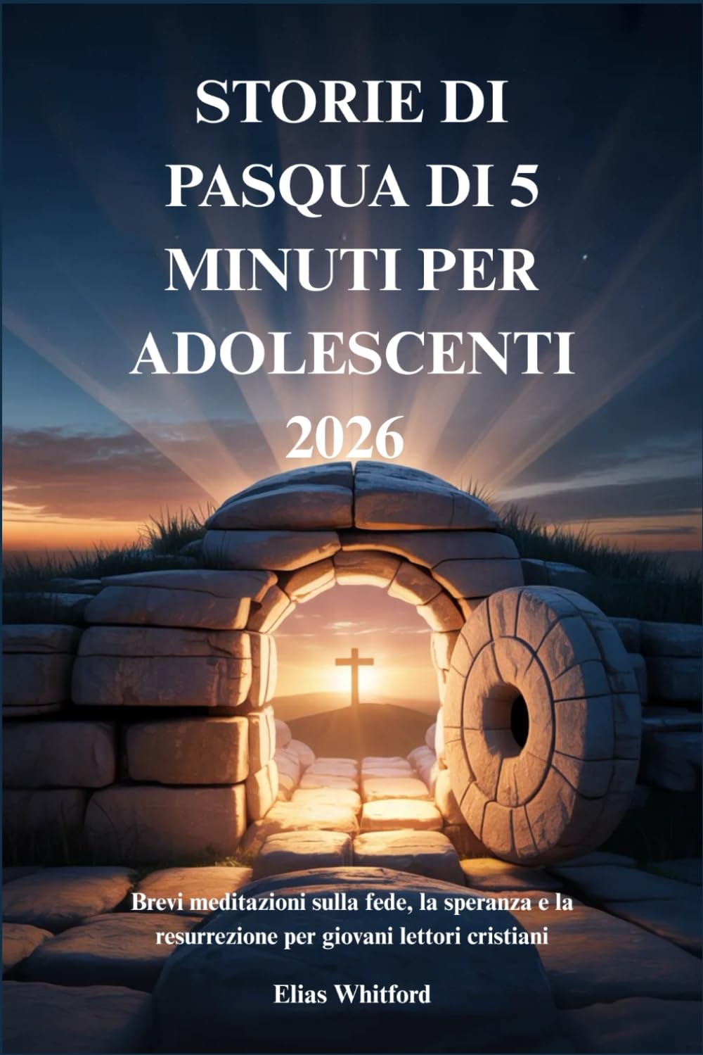 STORIE DI PASQUA DI 5 MINUTI PER ADOLESCENTI 2026: Brevi meditazioni sulla fede, la speranza e la resurrezione per giovani lettori cristiani