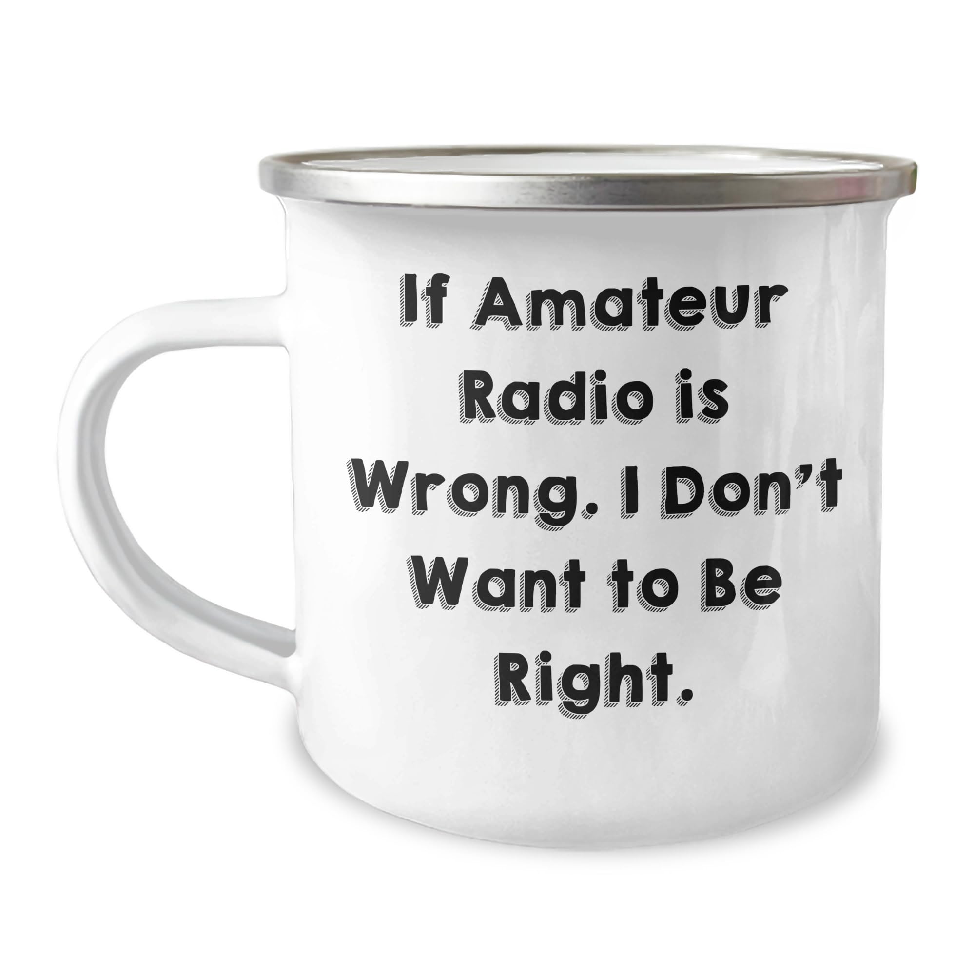 Amateur Radio Enthusiast Camping Mug - If Amateur Radio Is Wrong. I Don't Want To Be Right. - Christmas Unique Gifts from Friends to Men