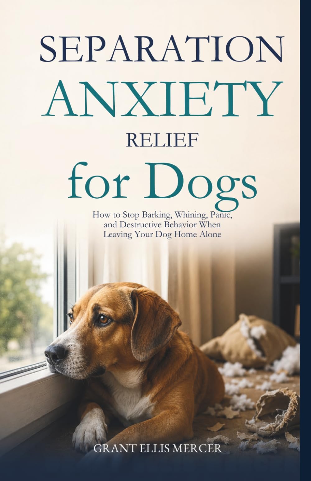 Separation Anxiety Relief for Dogs: How to Stop Barking, Whining, Panic, and Destructive Behavior When Leaving Your Dog Home Alone