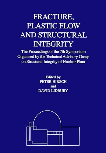 Fracture, Plastic Flow and Structural Integrity in the Nuclear Industry: Proceedings of the 7th Symposium Organised by the Technical Advisory Group on ... Integrity in the Nuclear Industry (Matsci)