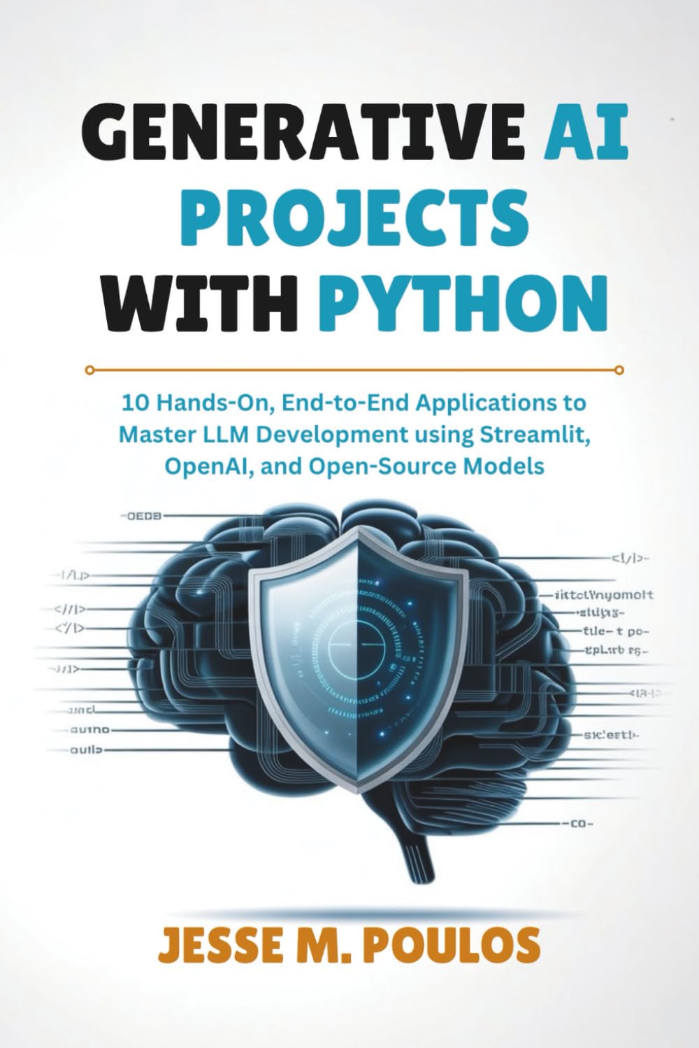 GENERATIVE AI PROJECTS WITH PYTHON: 10 Hands-On, End-to-End Applications to Master LLM Development using Streamlit, OpenAI, and Open-Source Models