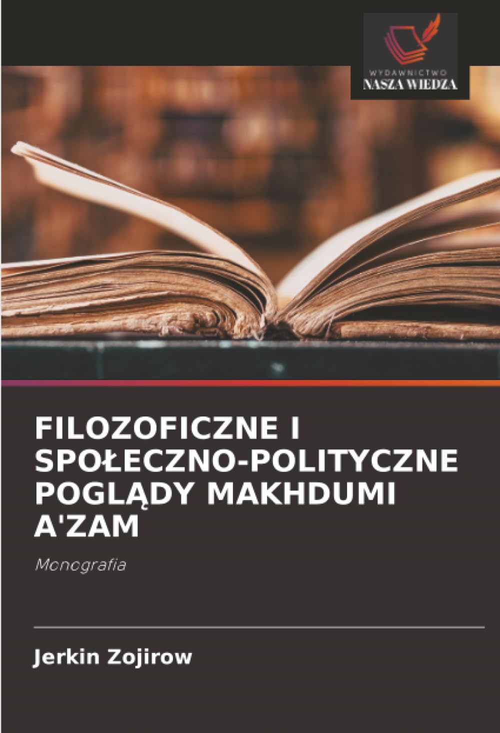 FILOZOFICZNE I SPO¿ECZNO-POLITYCZNE POGL¿DY MAKHDUMI A'ZAM: Monografia
